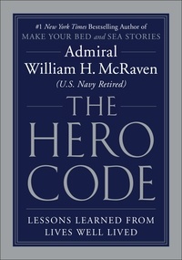 William H. McRaven - The Hero Code - Lessons Learned from Lives Well Lived.