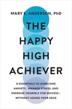 Mary E Anderson - The Happy High Achiever - 8 Essentials to Overcome Anxiety, Manage Stress, and Energize Yourself for Success—Without Losing Your Edge.
