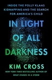 Kim Cross - In Light of All Darkness - Inside the Polly Klaas Kidnapping and the Search for America's Child.