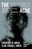 Courtney B. Vance et Robin L. Smith - The Invisible Ache - Black Men Identifying Their Pain and Reclaiming Their Power.