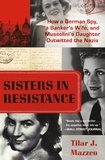 Tilar J. Mazzeo - Sisters in Resistance - How a German Spy, a Banker's Wife, and Mussolini's Daughter Outwitted the Nazis.