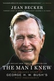 Jean Becker - The Man I Knew - The Amazing Story of George H. W. Bush's Post-Presidency.