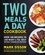 Mark Sisson et Brad Kearns - Two Meals a Day Cookbook - Over 100 Recipes to Lose Weight &amp; Feel Great Without Hunger or Cravings.