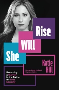 Katie Hill - She Will Rise - Becoming a Warrior in the Battle for True Equality.