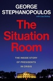 George Stephanopoulos et Lisa Dickey - The Situation Room - The Inside Story of Presidents in Crisis.