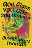 Joseph Earl Thomas - God Bless You, Otis Spunkmeyer - A Novel.