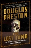 Douglas Preston et David Grann - The Lost Tomb - And Other Real-Life Stories of Bones, Burials, and Murder.
