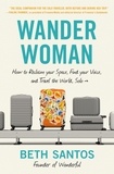 Beth Santos - Wander Woman - How to Reclaim Your Space, Find Your Voice, and Travel the World, Solo.