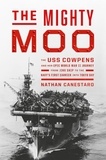 Nathan Canestaro - The Mighty Moo - The USS Cowpens and Her Epic World War II Journey from Jinx Ship to the Navy's First Carrier into Tokyo Bay.