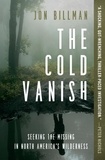 Jon Billman - The Cold Vanish - Seeking the Missing in North America's Wildlands.