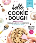 Kristen Tomlan - Hello, Cookie Dough - 110 Doughlicious Confections to Eat, Bake &amp; Share.