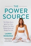 Lauren Roxburgh - The Power Source - The Hidden Key to Ignite Your Core, Empower Your Body, Release Stress, and Realign Your Life.
