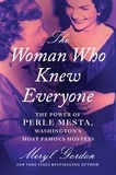Meryl Gordon - The Woman Who Knew Everyone - The Power of Perle Mesta, Washington's Most Famous Hostess.