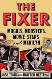 Josh Young et Manfred Westphal - The Fixer - Moguls, Mobsters, Movie Stars, and Marilyn.