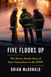 Brian Mcdonald - Five Floors Up - The Heroic Family Story of Four Generations in the FDNY.