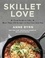 Anne Byrn - Skillet Love - From Steak to Cake: More Than 150 Recipes in One Cast-Iron Pan.