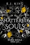  E.J. King - Shattered Souls - Dark Souls, #6.