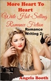  Angela Booth - More Heart To Heart: Write Hot-Selling Romance Fiction - Romance Writing, #2.