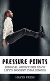  Hayes Press - Pressure Points - Biblical Advice for 20 of Life's Biggest Challenges.