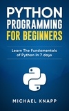  Michael Knapp - Python: Programming For Beginners: Learn The Fundamentals of Python in 7 Days.