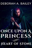  Deborah A. Bailey - Once Upon A Princess: Heart of Stone - Once Upon A Princess, #2.