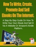 Dirk Dupon - How To Write, Create, Promote And Sell Ebooks On The Internet.: The step-by-step guide on how to profit from your own Ebook.