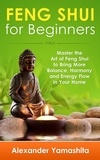  Alexander Yamashita - Feng Shui: For Beginners: Master the Art of Feng Shui to Bring In Your Home More Balance, Harmony and Energy Flow!.