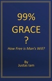  Justas Iam - 99% Grace?  How Free is Man's Will?.