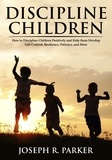  Joseph R. Parker - Discipline Children: How to Discipline Children Positively and Help Them Develop Self-Control, Resilience and More - A+ Parenting.