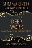  Goldmine Reads - Deep Work - Summarized for Busy People: Rules for Focused Success in a Distracted World.