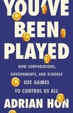 Adrian Hon - You've Been Played - How Corporations, Governments, and Schools Use Games to Control Us All.