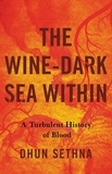 Dhun Sethna - The Wine-Dark Sea Within - A Turbulent History of Blood.