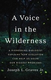Joseph L Graves - A Voice in the Wilderness - A Pioneering Biologist Explains How Evolution Can Help Us Solve Our Biggest Problems.