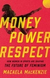 Macaela MacKenzie - Money, Power, Respect - How Women in Sports Are Shaping the Future of Feminism.