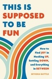 Myisha Battle - This Is Supposed to Be Fun - How to Find Joy in Hooking Up, Settling Down, and Everything in Between.