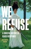 Kellie Carter Jackson - We Refuse - A Forceful History of Black Resistance.