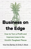 Viva Ona Bartkus et Emily S. Block - Business on the Edge - How to Turn a Profit and Improve Lives in the World's Toughest Places.