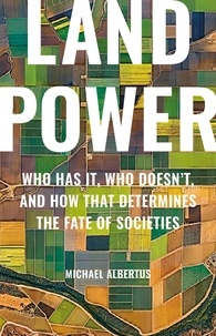 Michael Albertus - Land Power - Who Has It, Who Doesn't, and How That Determines the Fate of Societies.