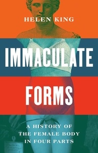 Helen King - Immaculate Forms - A History of the Female Body in Four Parts.