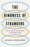 Michael E. McCullough - The Kindness of Strangers - How a Selfish Ape Invented a New Moral Code.