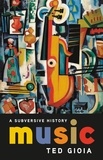 Ted Gioia - Music - A Subversive History.