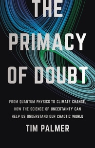 Tim Palmer - The Primacy of Doubt - From Quantum Physics to Climate Change, How the Science of Uncertainty Can Help Us Understand Our Chaotic World.