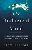 Alan Jasanoff - The Biological Mind - How Brain, Body, and Environment Collaborate to Make Us Who We Are.
