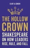 Eliot A. Cohen - The Hollow Crown - Shakespeare on How Leaders Rise, Rule, and Fall.