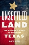 Sam W. Haynes - Unsettled Land - From Revolution to Republic, the Struggle for Texas.
