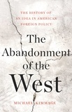 Michael Kimmage - The Abandonment of the West - The History of an Idea in American Foreign Policy.