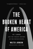 Walter Johnson - The Broken Heart of America - St. Louis and the Violent History of the United States.
