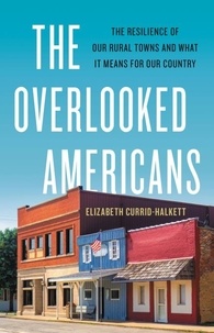Elizabeth Currid-Halkett - The Overlooked Americans - The Resilience of Our Rural Towns and What It Means for Our Country.