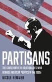 Nicole Hemmer - Partisans - The Conservative Revolutionaries Who Remade American Politics in the 1990s.