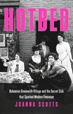 Joanna Scutts - Hotbed - Bohemian Greenwich Village and the Secret Club that Sparked Modern Feminism.